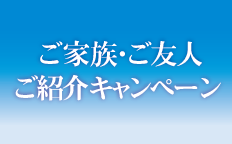 ご家族・ご友人ご紹介キャンペーン