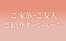 ご家族・ご友人ご紹介キャンペーン