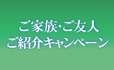 ご家族・ご友人ご紹介キャンペーン