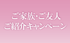ご家族・ご友人ご紹介キャンペーン