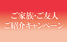 ご家族・ご友人ご紹介キャンペーン